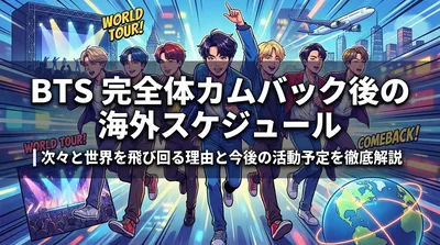 BTS 完全体カムバック後の海外スケジュール｜次々と世界を飛び回る理由と今後の活動予定を徹底解説
