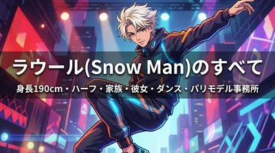 ラウール(Snow Man)の身長190cm・ハーフ・家族構成・彼女の噂・ダンス経歴・パリモデル事務所所属まとめ