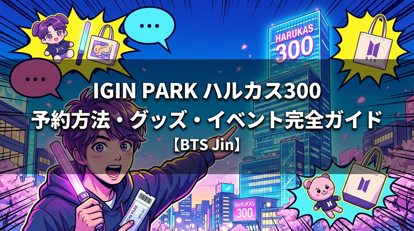 IGIN PARK ハルカス300の予約方法・グッズ・イベント完全ガイド【BTS Jin】