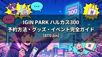 IGIN PARK ハルカス300の予約方法・グッズ・イベント完全ガイド【BTS Jin】