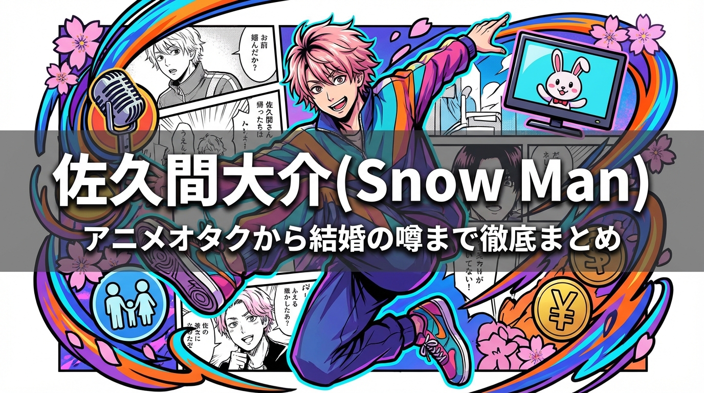 佐久間大介(Snow Man)アニメオタク・アクロバット・声優活動・ラヴィット・結婚の噂・家族・年収まとめ