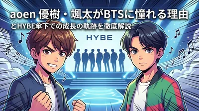 aoen 優樹・颯太がBTSに憧れる理由とHYBE傘下での成長の軌跡を徹底解説