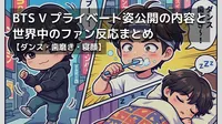 BTS V プライベート姿公開の内容と世界中のファン反応まとめ【ダンス・歯磨き・寝顔】