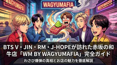 BTS V・JIN・RM・J-HOPEが訪れた赤坂の和牛店「WM BY WAGYUMAFIA」完全ガイド|わさび爆弾の真相とお店の魅力を徹底解説