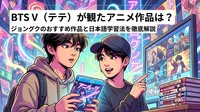 BTS V（テテ）が観たアニメ作品は？ジョングクのおすすめ作品と日本語学習法を徹底解説