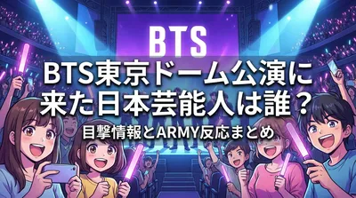 BTS東京ドーム公演に来た日本芸能人は誰？目撃情報とARMY反応まとめ