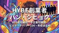 バン・シヒョク（HYBE創業者）のBTS成功秘話・不正取引疑惑・ビルボードパワー100・年収まとめ