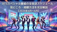 BTSスペシャル番組の全放送スケジュール・見どころ・視聴方法を完全解説【2026年4月〜6月】