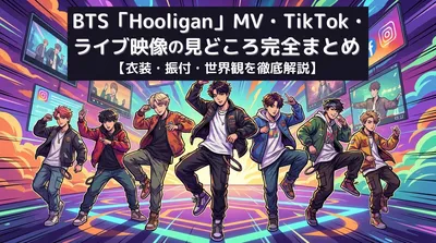 BTS「Hooligan」MV・TikTok・ライブ映像の見どころ完全まとめ【衣装・振付・世界観を徹底解説】