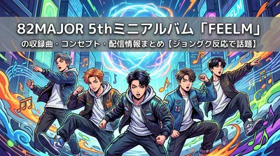 82MAJOR 5thミニアルバム「FEELM」の収録曲・コンセプト・配信情報まとめ【ジョングク反応で話題】