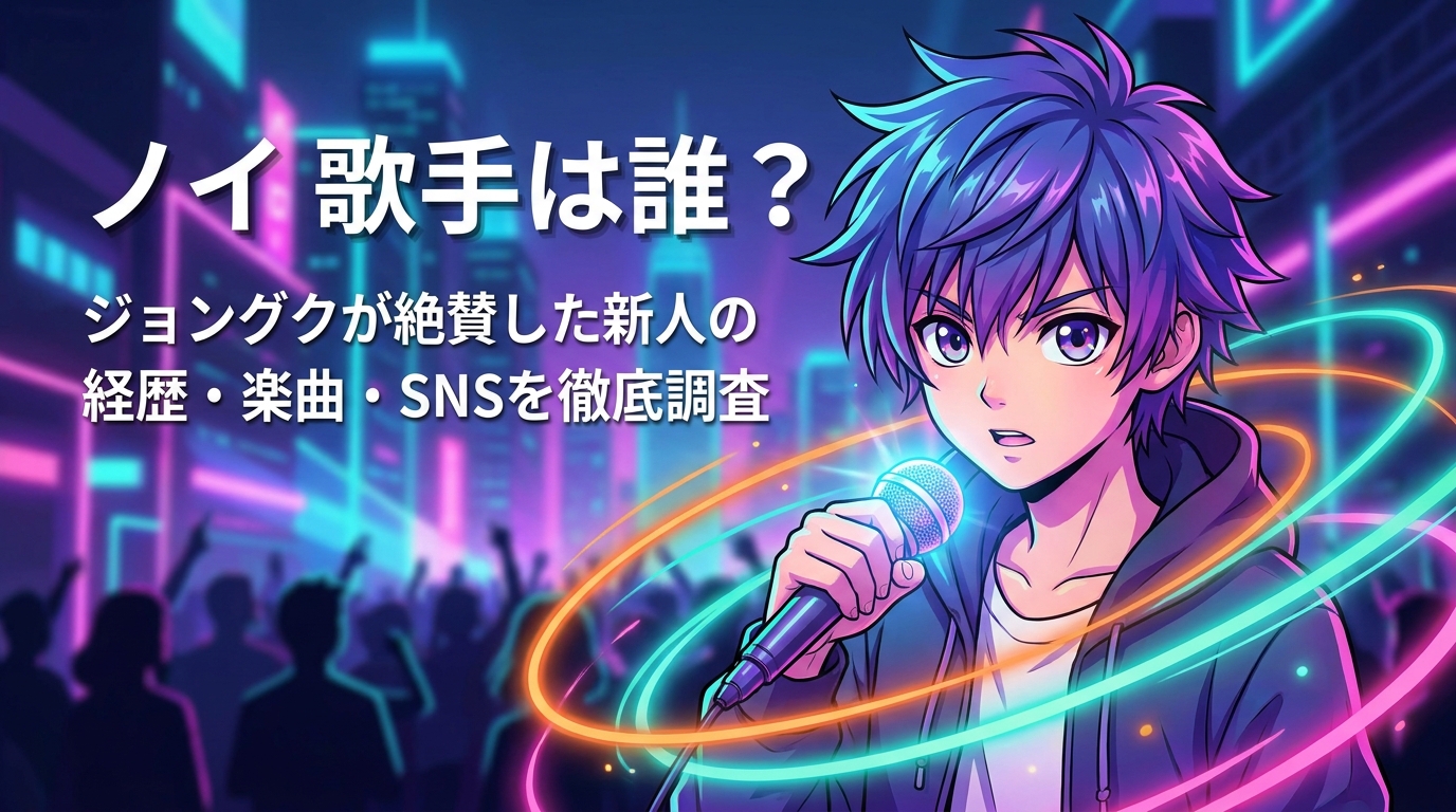 ノイ 歌手は誰？ジョングクが絶賛した新人の経歴・楽曲・SNSを徹底調査