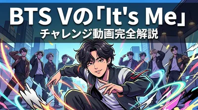 BTS Vの「It's Me」チャレンジ動画の内容・見どころ・メンバーの魅力を完全解説