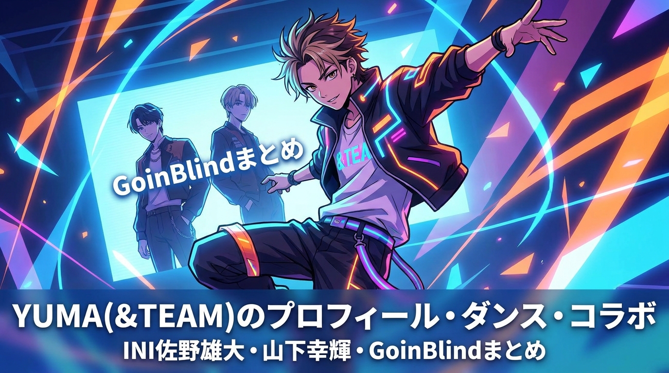 YUMA(&TEAM)のプロフィール・ダンス・INI佐野雄大や山下幸輝コラボ・GoinBlindまとめ