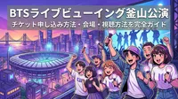 BTSライブビューイング釜山公演|チケット申し込み方法・会場・視聴方法を完全ガイド