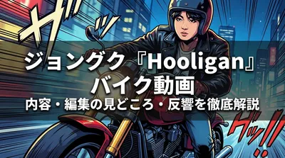 ジョングク『Hooligan』バイク動画の内容・編集の見どころ・反響を徹底解説