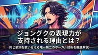 ジョングクの表現力が支持される理由とは？同じ歌詞を歌い分ける唯一無二のボーカル技術を徹底解説
