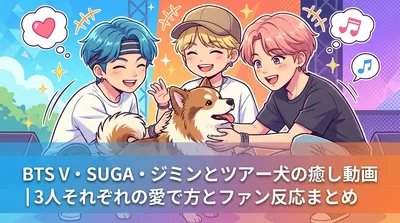 BTS V・SUGA・ジミンとツアー犬の癒し動画｜3人それぞれの愛で方とファン反応まとめ