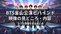 BTS釜山公演ビハインド映像の見どころ・内容・ツアー情報を完全まとめ