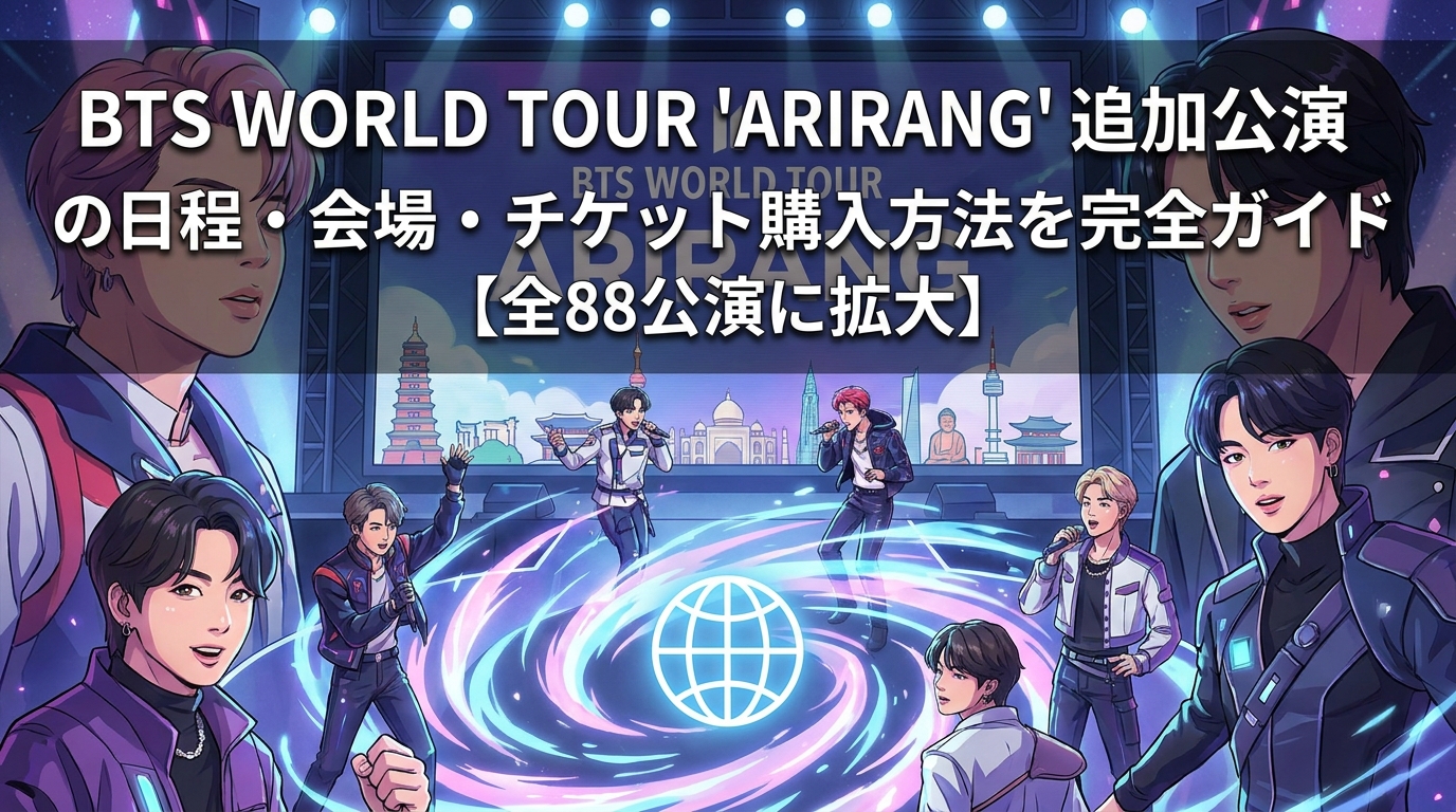 BTS WORLD TOUR 'ARIRANG' 追加公演の日程・会場・チケット購入方法を完全ガイド【全88公演に拡大】