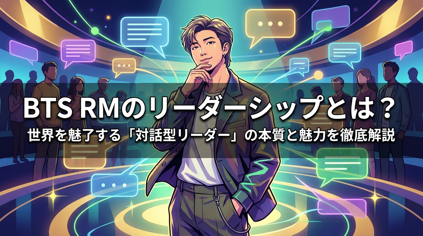 BTS RMのリーダーシップとは?世界を魅了する「対話型リーダー」の本質と魅力を徹底解説
