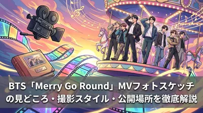 BTS「Merry Go Round」MVフォトスケッチの見どころ・撮影スタイル・公開場所を徹底解説