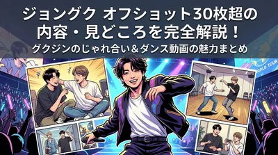 ジョングク オフショット30枚超の内容・見どころを完全解説！グクジンのじゃれ合い＆ダンス動画の魅力まとめ