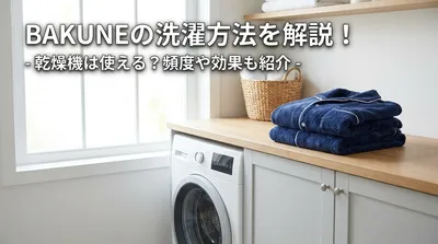 BAKUNEの洗濯方法を解説！乾燥機は使える？頻度や効果も紹介