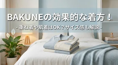 BAKUNEの効果的な着方！重ね着や肌着はOK？サイズ感も解説
