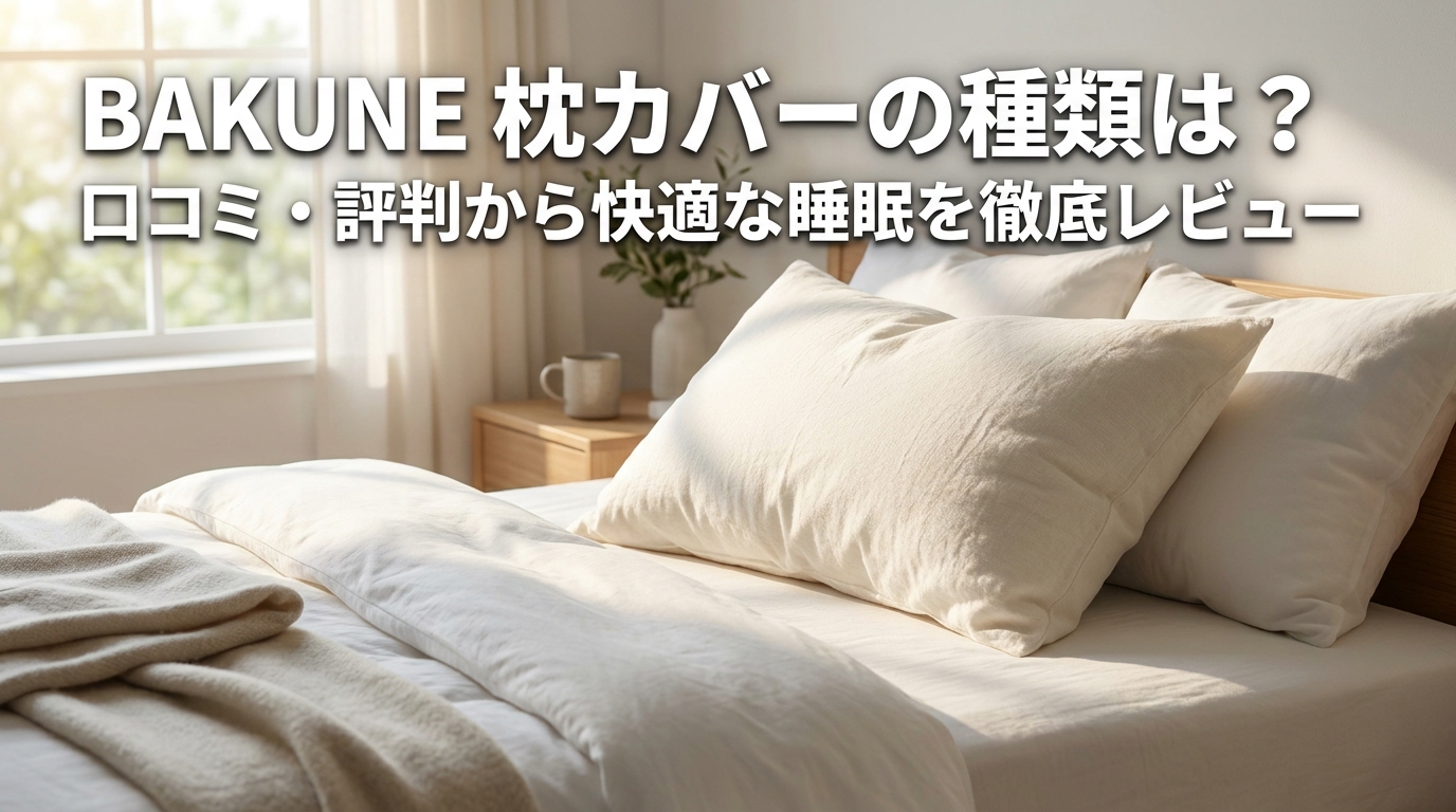 BAKUNE 枕カバーの種類は？口コミ・評判から快適な睡眠を徹底レビュー