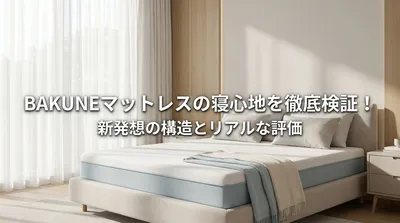 BAKUNE マットレスの寝心地を徹底検証！新発想の構造とリアルな評価