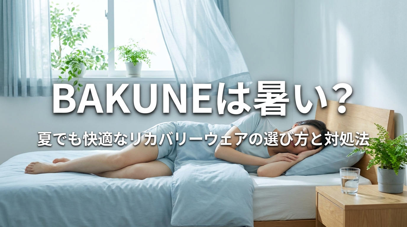 BAKUNEは暑い？夏でも快適なリカバリーウェアの選び方と対処法