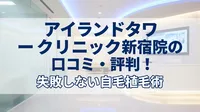 アイランドタワークリニック新宿院の口コミ・評判！失敗しない自毛植毛術