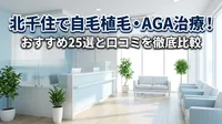 北千住で自毛植毛・AGA治療！おすすめ25選と口コミを徹底比較
