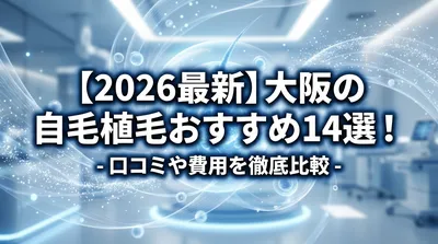 【2026最新】大阪の自毛植毛おすすめ14選！口コミや費用を徹底比較