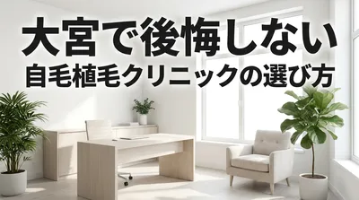大宮で後悔しない自毛植毛クリニックの選び方