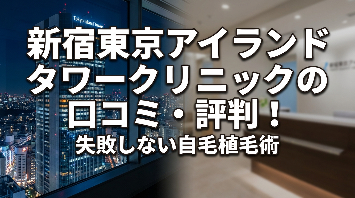 新宿東京アイランドタワークリニックの口コミ・評判！失敗しない自毛植毛術