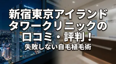 新宿東京アイランドタワークリニックの口コミ・評判！失敗しない自毛植毛術