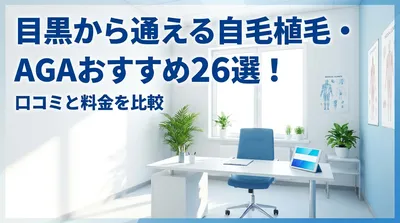 目黒から通える自毛植毛・AGAおすすめ26選！口コミと料金を比較