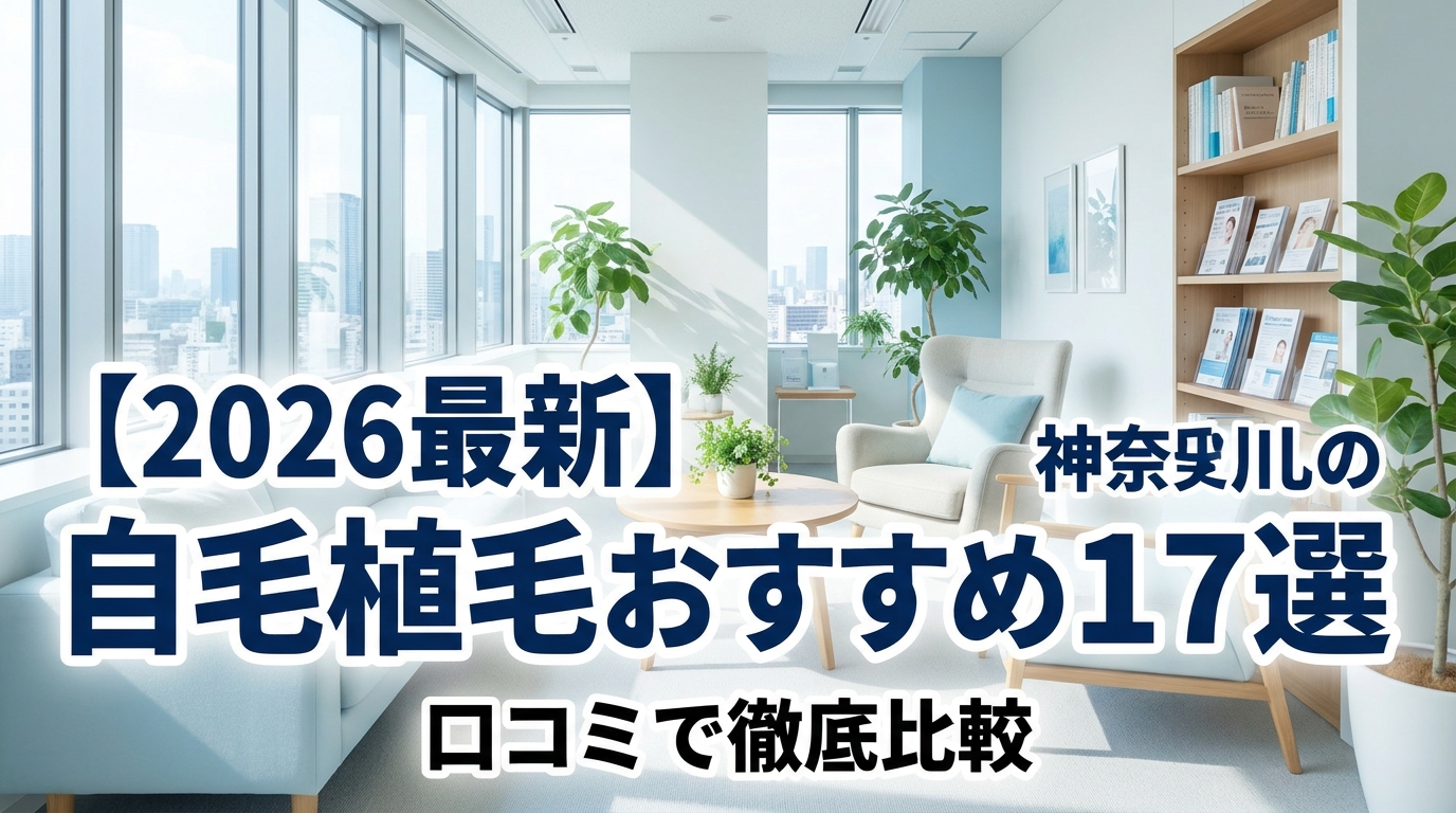 【2026最新】神奈川の自毛植毛おすすめ17選!口コミで徹底比較