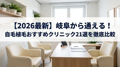 【2026最新】岐阜から通える！自毛植毛おすすめクリニック21選を徹底比較