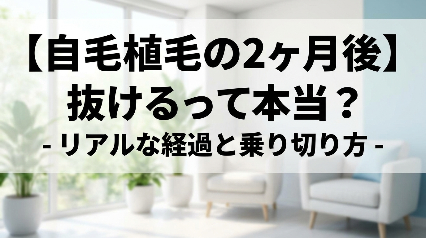 【自毛植毛の2ヶ月後】抜けるって本当？リアルな経過と乗り切り方
