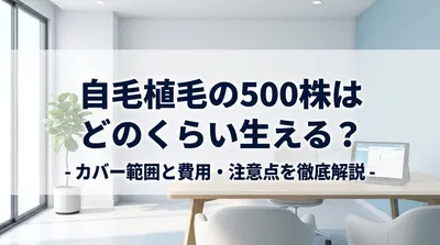 自毛植毛の500株はどのくらい生える？カバー範囲と費用・注意点を徹底解説