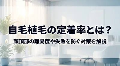自毛植毛の定着率とは？頭頂部の難易度や失敗を防ぐ対策を解説
